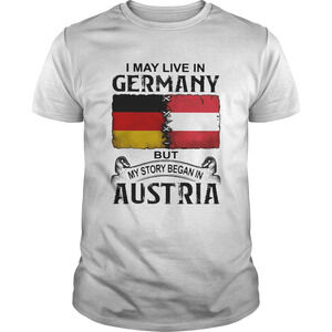 I May Live In Germany But My Story Began In Austria Shirt
